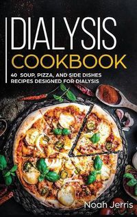 Cover image for Dialysis Cookbook: 40+ Soup, Pizza, and Side Dishes recipes designed for dialysis