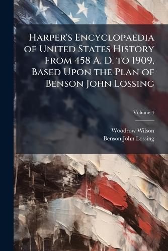 Cover image for Harper's Encyclopaedia of United States History from 458 A. D. to 1909, Based Upon the Plan of Benson John Lossing