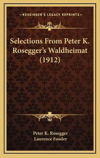 Cover image for Selections from Peter K. Rosegger's Waldheimat (1912) Selections from Peter K. Rosegger's Waldheimat (1912)