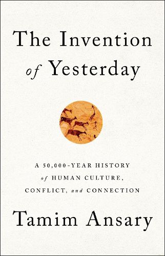 Cover image for The Invention of Yesterday: A 50,000-Year History of Human Culture, Conflict, and Connection