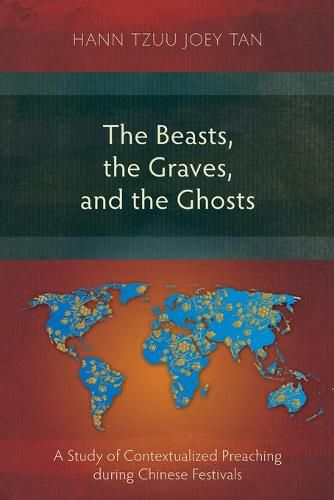 Cover image for The Beasts, the Graves, and the Ghosts: A Study of Contextualized Preaching during Chinese Festivals