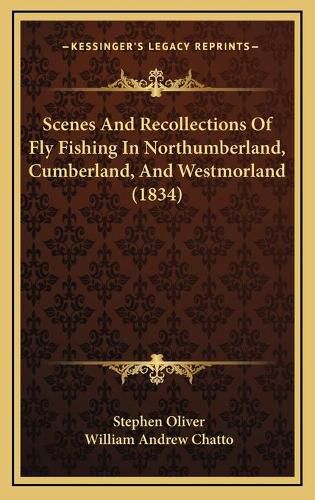 Scenes and Recollections of Fly Fishing in Northumberland, Cscenes and Recollections of Fly Fishing in Northumberland, Cumberland, and Westmorland (1834) Umberland, and Westmorland (1834)