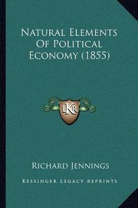 Cover image for Natural Elements of Political Economy (1855)