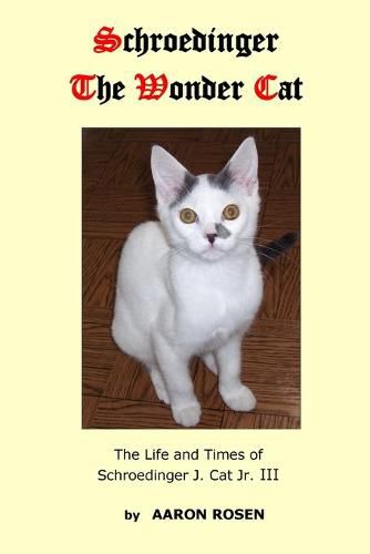 Cover image for Schroedinger The Wonder Cat: The Life and Times of Schroedinger J. Cat Jr. III