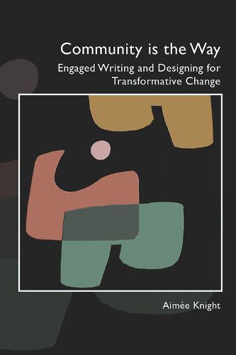 Cover image for Community Is the Way: Engaged Writing and Designing for Transformative Change