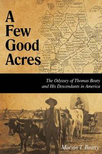 Cover image for A Few Good Acres: The Odyssey of Thomas Beaty and His Descendants in America