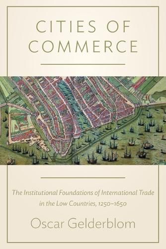 Cover image for Cities of Commerce: The Institutional Foundations of International Trade in the Low Countries, 1250-1650