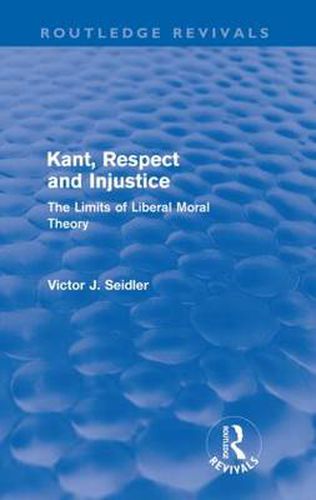 Cover image for Kant, Respect and Injustice (Routledge Revivals): The Limits of Liberal Moral Theory