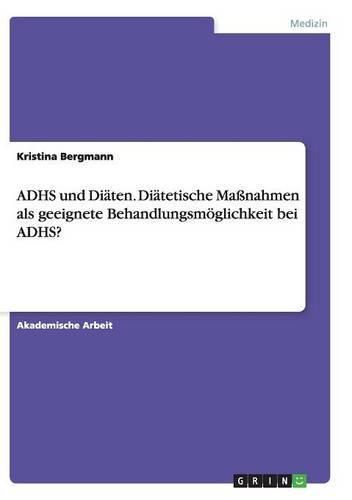 Cover image for ADHS und Diaten. Diatetische Massnahmen als geeignete Behandlungsmoeglichkeit bei ADHS?