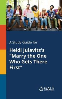 Cover image for A Study Guide for Heidi Julavits's Marry the One Who Gets There First