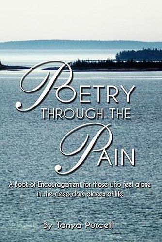 Cover image for Poetry Through The Pain: A Book of Encouragement for those who feel alone <p/>in the deep dark places of life