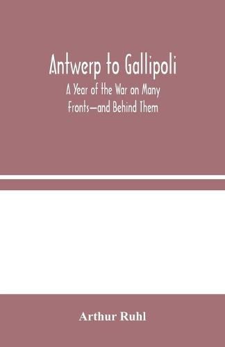 Cover image for Antwerp to Gallipoli: A Year of the War on Many Fronts-and Behind Them