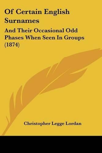 Cover image for Of Certain English Surnames: And Their Occasional Odd Phases When Seen in Groups (1874)