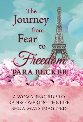 Cover image for The Journey from Fear to Freedom: A Woman's Guide to Rediscovering the Life She Always Imagined