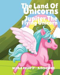 Cover image for The Land Of Unicorns Jupiter The Flying Unicorn