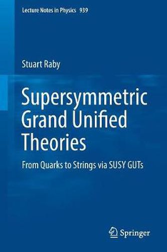 Cover image for Supersymmetric Grand Unified Theories: From Quarks to Strings via SUSY GUTs