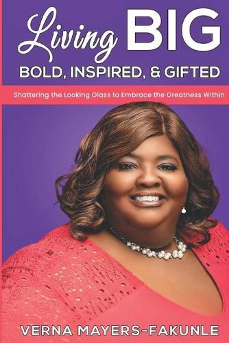 Cover image for Living BIG: Bold, Inspired & Gifted: Shattering the Looking Glass to Embrace the Greatness Within