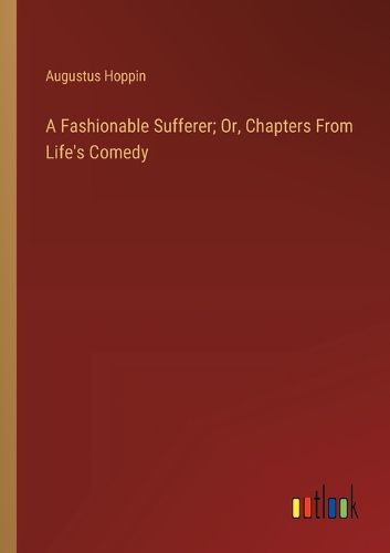 Cover image for A Fashionable Sufferer; Or, Chapters From Life's Comedy