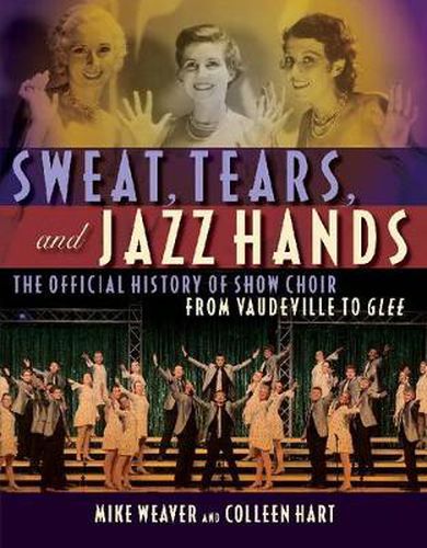 Cover image for Sweat, Tears and Jazz Hands: The Official History of Show Choir from Vaudeville to Glee
