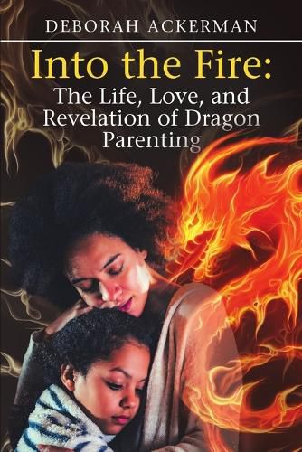 Into the Fire: The Life, Love, and Revelation of Dragon Parenting