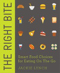 Cover image for The Right Bite: Smart Food Choices for Eating On The Go