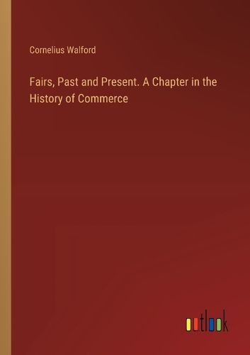 Fairs, Past and Present. A Chapter in the History of Commerce