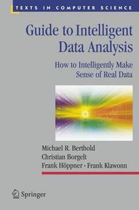 Cover image for Guide to Intelligent Data Analysis: How to Intelligently Make Sense of Real Data