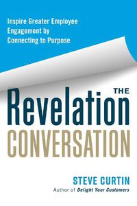 Cover image for The Revelation Conversation: Inspire Greater Employee Engagement by Connecting to Purpose