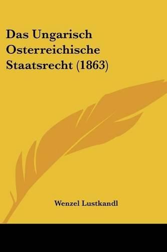 Cover image for Das Ungarisch Osterreichische Staatsrecht (1863)