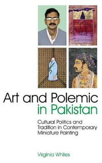 Cover image for Art and Polemic in Pakistan: Cultural Politics and Tradition in Contemporary Miniature Painting