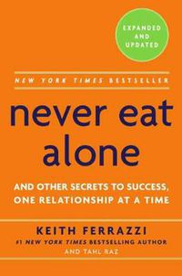 Cover image for Never Eat Alone, Expanded and Updated: And Other Secrets to Success, One Relationship at a Time