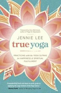 Cover image for True Yoga: Practicing with the Yoga Sutras for Happiness and Spiritual Fulfillment