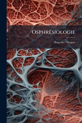 Cover image for Osphr Siologie: Du Sens Et Des Organes de L'Olfaction: Avec L'Histoire D Taill E Des Maladies Du Nez Et Des Fosses Nasales, Et Des Op Rations Qui Leur Conviennent...