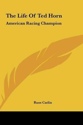 Cover image for The Life of Ted Horn the Life of Ted Horn: American Racing Champion American Racing Champion