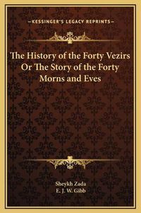 Cover image for The History of the Forty Vezirs or the Story of the Forty Morns and Eves