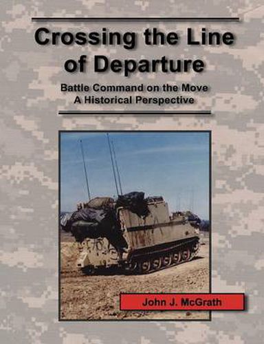 Cover image for Crossing the Line of Departure: Battle Command on the Move - A Historical Perspective