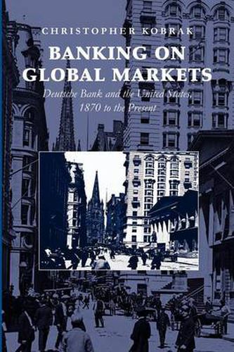 Cover image for Banking on Global Markets: Deutsche Bank and the United States, 1870 to the Present