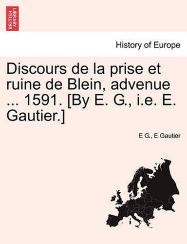 Cover image for Discours de la Prise Et Ruine de Blein, Advenue ... 1591. [by E. G., i.e. E. Gautier.]