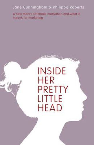 Cover image for Inside Her Pretty Little Head: A New Theory of Female Motivation and What it Means for Marketing