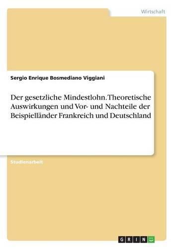 Cover image for Der gesetzliche Mindestlohn. Theoretische Auswirkungen und Vor- und Nachteile der Beispiellander Frankreich und Deutschland