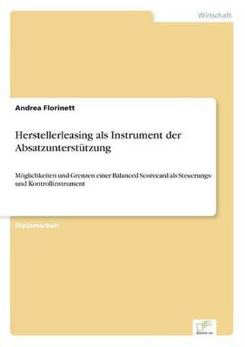 Cover image for Herstellerleasing als Instrument der Absatzunterstutzung: Moeglichkeiten und Grenzen einer Balanced Scorecard als Steuerungs- und Kontrollinstrument