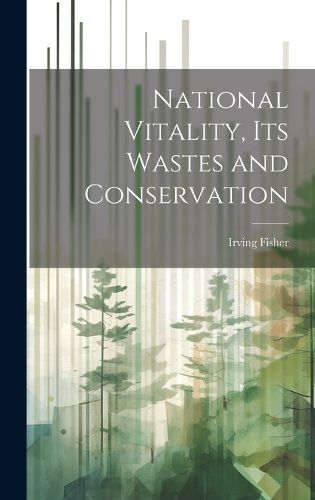 Cover image for National Vitality, Its Wastes and Conservation