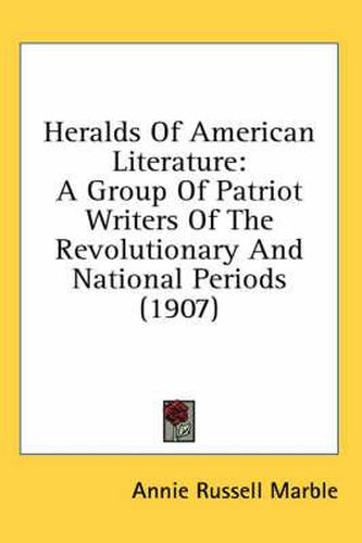 Cover image for Heralds of American Literature: A Group of Patriot Writers of the Revolutionary and National Periods (1907)