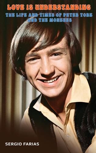Love Is Understanding (hardback): The Life and Times of Peter Tork and The Monkees
