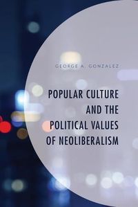 Cover image for Popular Culture and the Political Values of Neoliberalism