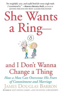 Cover image for She Wants a Ring--And I Don't Wanna Change a Thing: How a Man Can Overcome His Fears of Commitment and Marriage