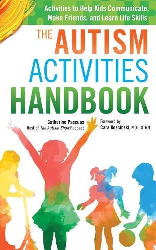 Cover image for The Autism Activities Handbook: Activities to Help Kids Communicate, Make Friends, and Learn Life Skills