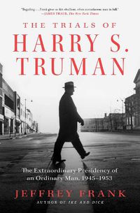 Cover image for The Trials of Harry S. Truman: The Extraordinary Presidency of an Ordinary Man, 1945-1953