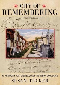 Cover image for City of Remembering: A History of Genealogy in New Orleans