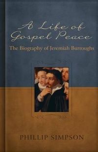 Cover image for A Life of Gospel Peace: A Biography of Jeremiah Burroughs